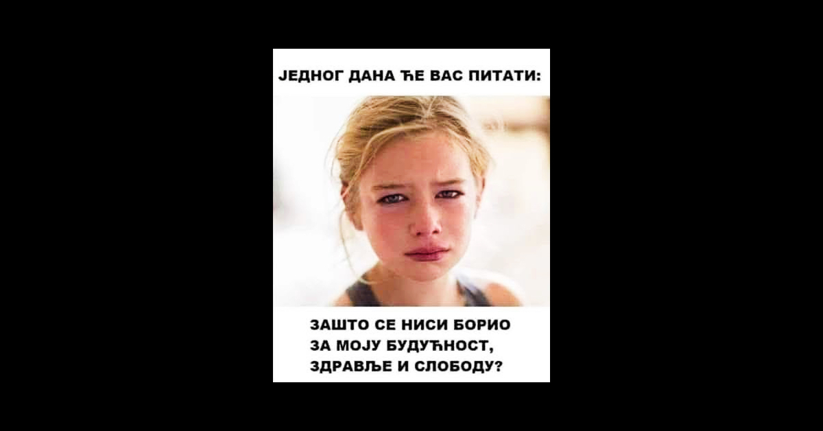 Зашто се ниси борио за моју будућност, здравље и слободу?