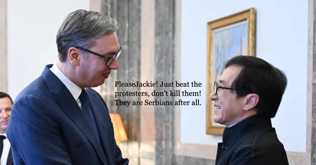 Please Jackie Chan! Just beat the protesters, don’t kill them! They are Serbians after all