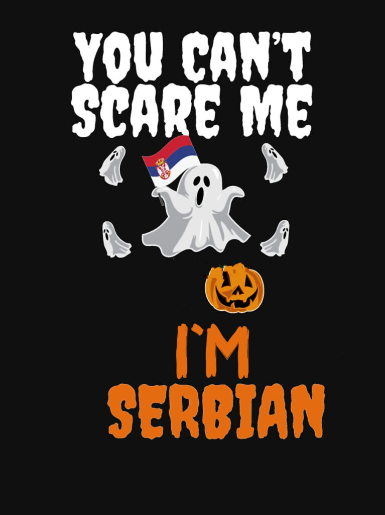 You can't scare me, I'm Serbian!